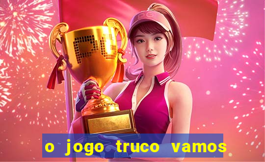 o jogo truco vamos paga mesmo